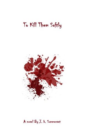Full Download To Kill Them Softly: A Novel By: J.B. Sommerset - J. B. Sommerset file in ePub