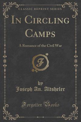 Full Download In Circling Camps: A Romance of the Civil War (Classic Reprint) - Joseph Alexander Altsheler | ePub