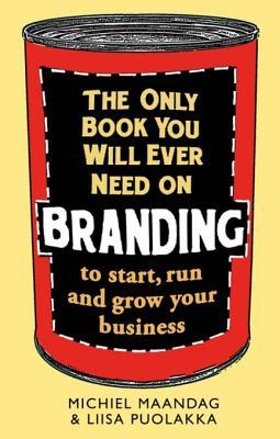 Full Download The Only Book You Will Ever Need on Branding: To Start, Run and Grow Your Business - Michiel Maandag file in ePub