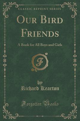 Read Online Our Bird Friends: A Book for All Boys and Girls (Classic Reprint) - Richard Kearton file in PDF