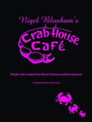 Download Nigel Bloxham's Crab House Cafe: Simple Rustic Recipes from Dorset's Famous Seafood Restaurant - Nigel Bloxham file in PDF