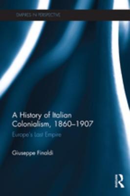 Download A History of Italian Colonialism, 1860-1907: Europe's Last Empire - Giuseppe Finaldi file in PDF