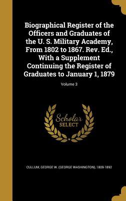 Read Biographical Register of the Officers and Graduates of the U. S. Military Academy, from 1802 to 1867. REV. Ed., with a Supplement Continuing the Register of Graduates to January 1, 1879; Volume 3 - George Washington Cullum | ePub