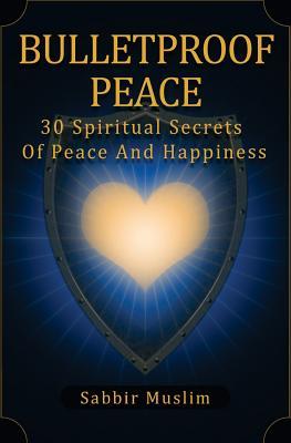 Download Bulletproof Peace: 30 Spiritual Secrets of Peace and Happiness - Sabbir Muslim file in PDF