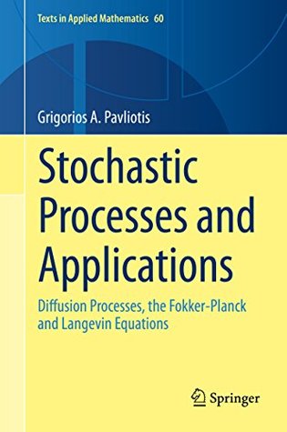 Read Stochastic Processes and Applications: Diffusion Processes, the Fokker-Planck and Langevin Equations (Texts in Applied Mathematics) - Grigorios A. Pavliotis file in PDF