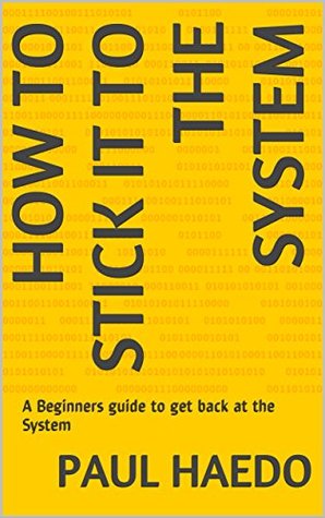 Read How to Stick it to the System: A Beginners guide to get back at the System - Paul Haedo | PDF