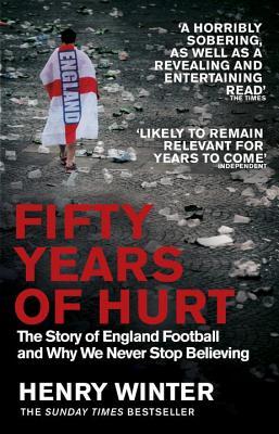 Read Fifty Years of Hurt: The Story of England Football and Why We Never Stop Believing - Henry Winter file in ePub