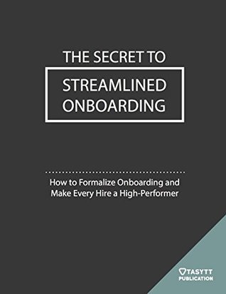 Read Online The Secret To Streamlined Onboarding: How to Formalize Onboarding and Make Every Hire a High-Performer - Tasytt file in PDF