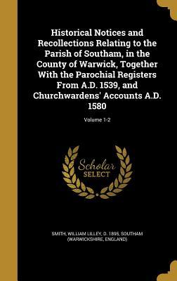 Read Historical Notices and Recollections Relating to the Parish of Southam, in the County of Warwick, Together with the Parochial Registers from A.D. 1539, and Churchwardens' Accounts A.D. 1580; Volume 1-2 - William Lilley Smith file in PDF