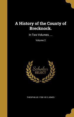 Read A History of the County of Brecknock.: In Two Volumes. ; Volume 2 - Theophilus 1758-1812 Jones file in PDF