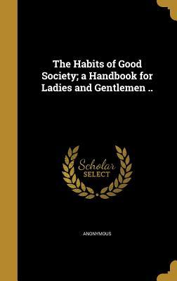 Read The Habits of Good Society; A Handbook for Ladies and Gentlemen .. - Anonymous | PDF