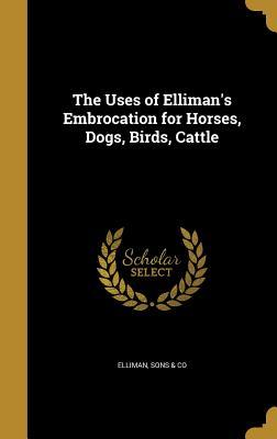 Full Download The Uses of Elliman's Embrocation for Horses, Dogs, Birds, Cattle - Sons Co Elliman | PDF