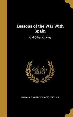 Download Lessons of the War with Spain: And Other Articles - Alfred Thayer Mahan | PDF