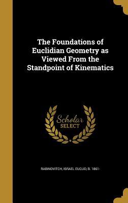 Full Download The Foundations of Euclidian Geometry as Viewed from the Standpoint of Kinematics - Israel Euclid B 1861- Rabinovitch | PDF