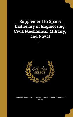 Read Online Supplement to Spons Dictionary of Engineering, Civil, Mechanical, Military, and Naval; V. 1 - Edward Spon file in ePub