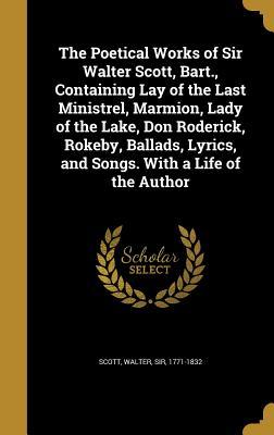 Read Online The Poetical Works of Sir Walter Scott, Bart., Containing Lay of the Last Ministrel, Marmion, Lady of the Lake, Don Roderick, Rokeby, Ballads, Lyrics, and Songs. with a Life of the Author - Walter Scott | ePub