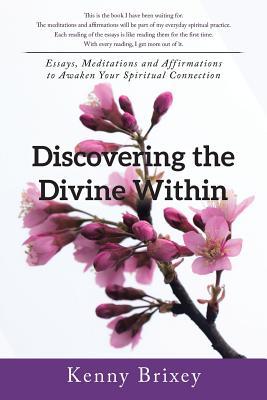 Full Download Discovering the Divine Within: Essays, Meditations and Affirmations to Awaken Your Spiritual Connection - Kenny Brixey | ePub