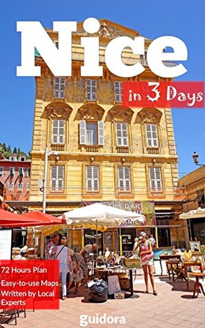 Read Online Nice, France in 3 Days (Travel Guide 2018): Best Things to Do in Nice in 72 Hours.: Where to Stay,What to See,Where to Eat,Where to Go Out in the Evening,How to Save Money and Time in Nice, France. - Guidora Team file in ePub