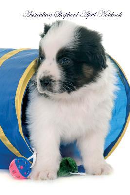 Download Australian Shepherd April Notebook Australian Shepherd Record, Log, Diary, Special Memories, To Do List, Academic Notepad, Scrapbook & More - Breeds Of Beauty file in PDF