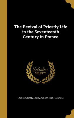 Full Download The Revival of Priestly Life in the Seventeenth Century in France - Henrietta Louisa Farrer Lear file in ePub