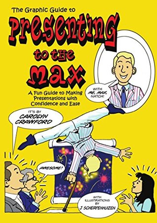 Read Online Presenting To The Max: A Fun Guide to Making Presentations with Confidence and Ease - Carolyn Crawford | ePub
