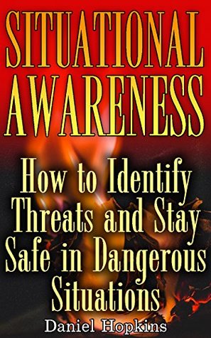 Download Situational Awareness: How to Identify Threats and Stay Safe in Dangerous Situations: (Self Defense, Self Protection) - Daniel Hopkins | PDF