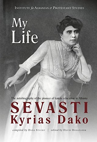 Full Download My Life: the autobiography of the pioneer of female education in Albania - Sevasti Kyrias-Dako | ePub