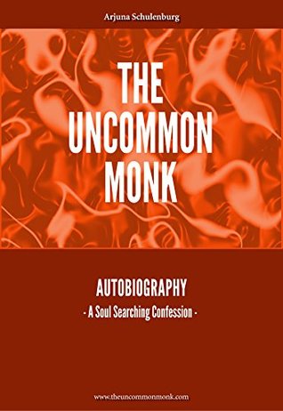 Full Download The Uncommon Monk: Autobiography - A Soul Searching Confession - Arjuna Schulenburg file in ePub