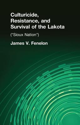 Download Culturicide, Resistance, and Survival of the Lakota (Sioux Nation): (sioux Nation) - James V. Fenelon file in ePub