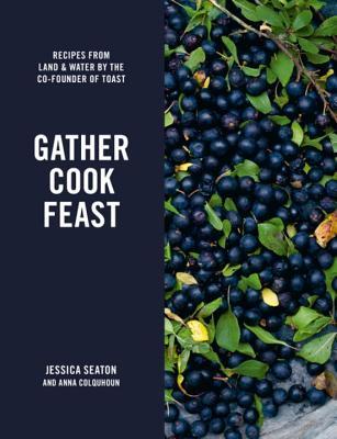 Full Download Gather Cook Feast: Recipes from Land and Water by the Co-Founder of Toast - Jessica Seaton | ePub