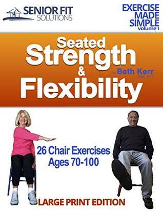 Read Seated Strength & Flexibility: Exercise for Seniors 70-100 years old (Exercise Made Simple) - Beth Ann Kerr | ePub