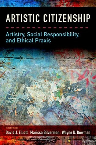 Full Download Artistic Citizenship: Artistry, Social Responsibility, and Ethical Praxis - David Elliott file in PDF
