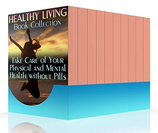 Read Online Healthy Living Book Collection: Take Care of Your Physical and Mental Health without Pills : (Homemade Remedies, Healthy Healing) - Carla Hamilton file in PDF
