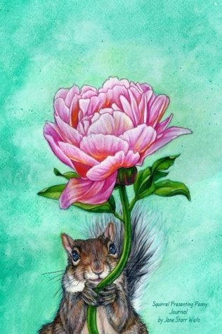 Full Download Squirrel Presenting Peony Journal: Squirrel Presenting Peony Journal by Jane Starr Weils (Volume 1) - Jane Starr Weils file in ePub