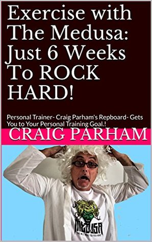 Read Online Exercise with The Medusa: Just 6 Weeks To ROCK HARD!: Personal Trainer- Craig Parham's Repboard- Gets You to Your Personal Training Goal.! (Medusa Exercise & Diet No.01) - Craig Parham file in ePub
