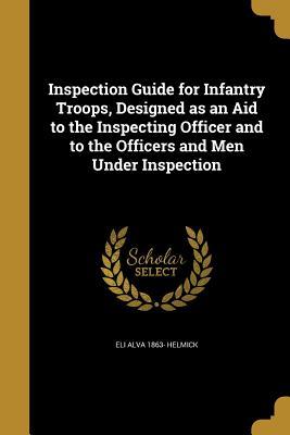 Download Inspection Guide for Infantry Troops, Designed as an Aid to the Inspecting Officer and to the Officers and Men Under Inspection - Eli Alva 1863- Helmick | PDF