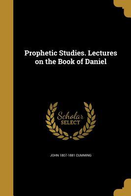 Full Download Prophetic Studies. Lectures on the Book of Daniel - John Cumming | ePub