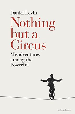 Read Online Nothing but a Circus: Misadventures among the Powerful - Daniel Levin file in PDF