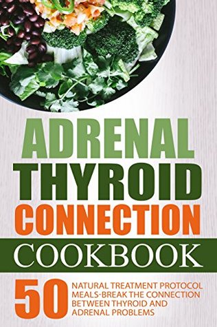 Read Adrenal Thyroid Connection Cookbook: 50 Natural Treatment Protocol Meals-Break The Connection Between Thyroid And Adrenal Problems(Adrenal Thyroid Revolution) - Linda Murray file in ePub