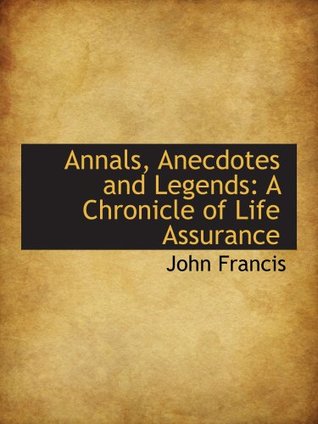 Full Download Annals, Anecdotes and Legends: A Chronicle of Life Assurance - John Francis file in ePub