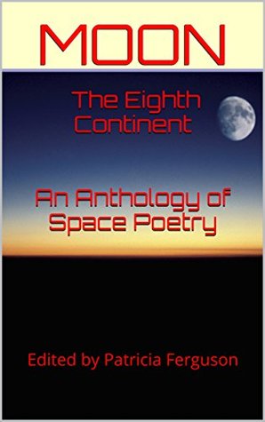 Full Download Moon: The Eighth Continent An Anthology of Space Poetry - Patricia Ferguson | ePub