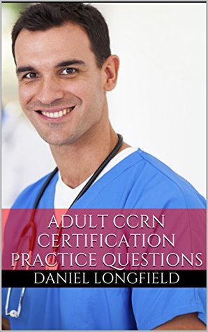 Full Download Adult CCRN Certification Review (Adult CCRN Practice Questions) - Daniel Longfield file in PDF