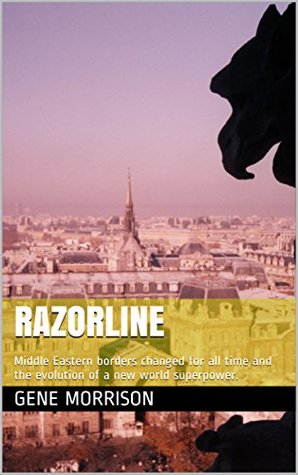 Read Razorline: The threat of Middle Eastern borders changed for all time and the evolution of a new world superpower. - Gene Morrison file in ePub