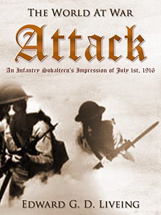 Full Download Attack An Infantry Subaltern's Impression of July 1st, 1916 (The World At War) - Edward G.D. Liveing | ePub