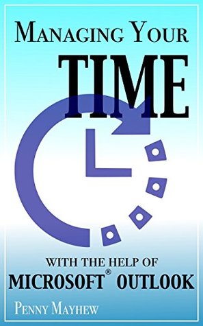 Read Online Managing Your Time with the Help of Microsoft® Outlook 2016 - Penny Mayhew file in ePub