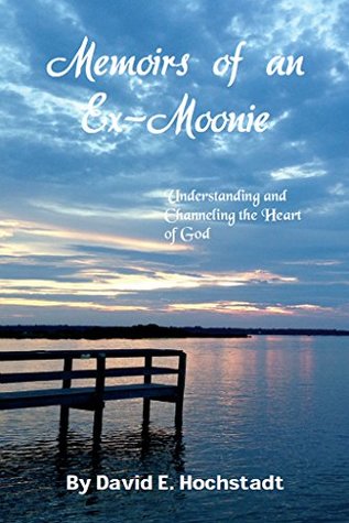 Full Download Memoirs of an Ex-Moonie: Understanding and Channeling the Heart of God - David Hochstadt | PDF