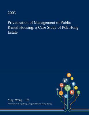Read Online Privatization of Management of Public Rental Housing: A Case Study of Pok Hong Estate - Ying Wong file in PDF