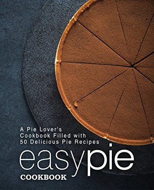 Read Easy Pie Cookbook: A Pie Lover's Cookbook Filled with 50 Delicious Pie Recipes - BookSumo Press file in PDF