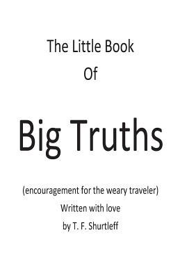 Full Download The Little Book of Big Truths: Encouragement for the Weary Traveler - T.F. Shurtleff file in ePub