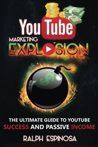 Full Download YouTube Marketing Explosion: The Ultimate Guide to YouTube Success and Passive Income - Ralph Espinosa | PDF